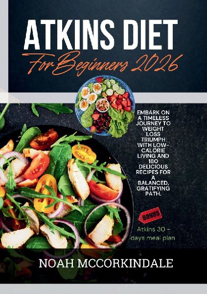 Atkins Diet for Beginners 2026: Embark on a timeless journey to weight loss triumph with low-calorie living and 180 delicious recipes for a balanced, gratifying path.