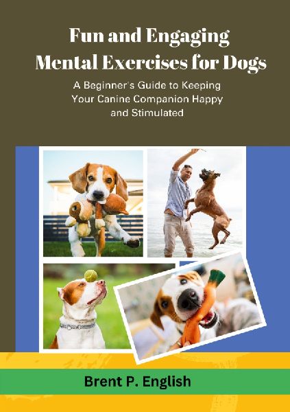 Fun and Engaging Mental Exercises for Dogs: A Beginners Guide to Keeping Your Canine Companion Happy and Stimulated