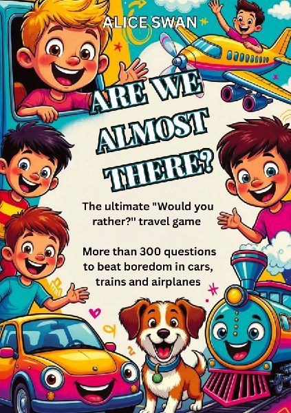 Are we almost there?: The Ultimate Would You Rather? Travel Game for Kids Ages 7+