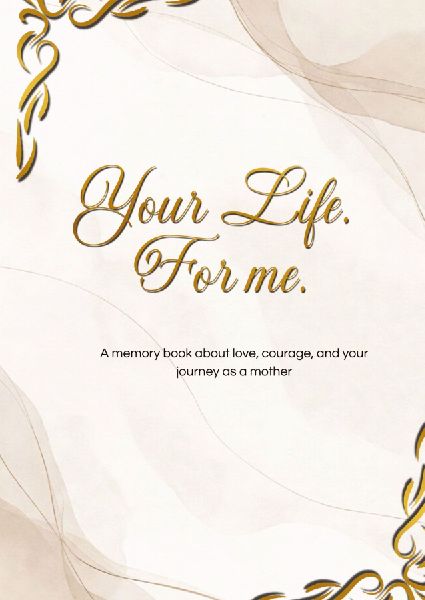 Your Life. For me.: A memory book about love, courage, and your journey as a mother