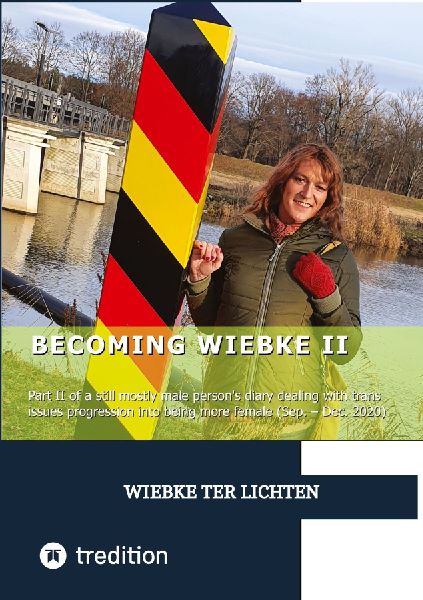 Becoming Wiebke II: Part II of a still mostly male persons diary dealing with trans  issues and progression into being more female (September to December 2020)
