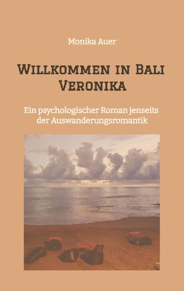 Willkommen in Bali Veronika: Ein psychologischer Roman jenseits der Auswanderungsromantik - Über Baustellen, Elektrik, Beziehungen und den allmählichen Verlust von Halt