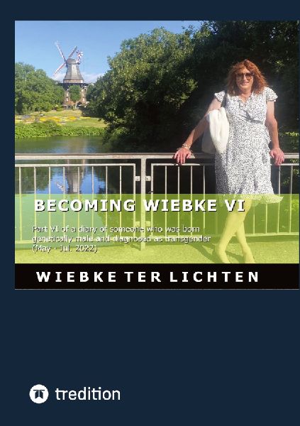 Becoming Wiebke VI: Part VI of a diary of someone who was born genetically male and diagnosed as transgender (May to July 2022)
