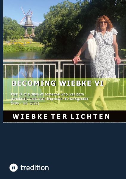 Becoming Wiebke VI: Part VI of a diary of someone who was born genetically male and diagnosed as transgender (May to July 2022)