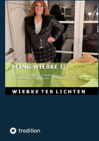Wiebkes Life VIII: Wiebkes Life VIII Part VIII of the diary of a trans woman, the second I finally am myself- part (January to March 2023)