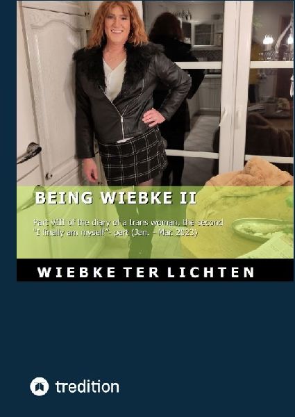 Wiebkes Life VIII: Wiebkes Life VIII Part VIII of the diary of a trans woman, the second I finally am myself- part (January to March 2023)
