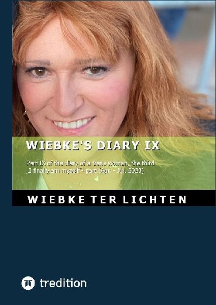 Wiebkes Diary IX: Part IX of the diary of a trans woman, the third I finally am myself- part (April to July 2023)
