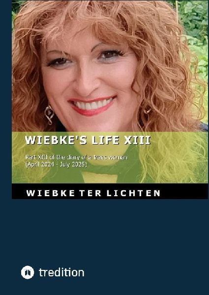 Wiebkes Life XIII: Part XIII of the diary of a trans woman  (April 2024 to July 2025)