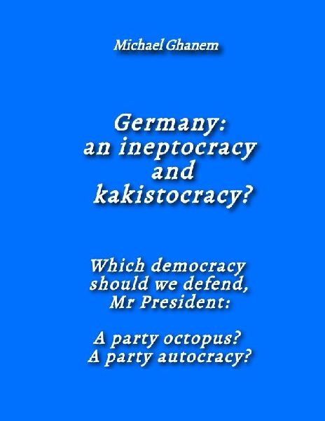 Germany:  an ineptocracy  and kakistocracy?: Which democracy  should we defend, Mr President:  A party octopus?  A party autocracy?