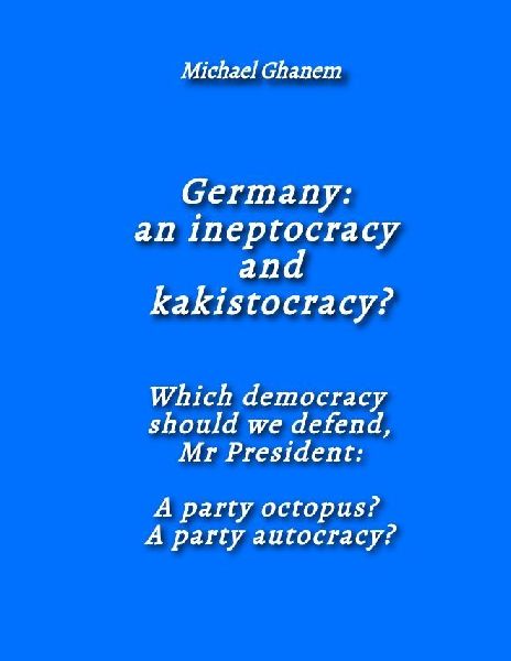 Germany:  an ineptocracy  and kakistocracy?: Which democracy  should we defend, Mr President:  A party octopus?  A party autocracy?