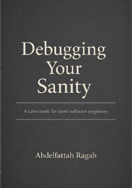 Debugging Your Sanity: A Calm Book for Tired Software Engineers