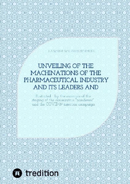 Unveiling of the machinations of the pharmaceutical industry and its leaders and accomplices: illustrated   by the example of the staging of the coronavirus pandemic and the COVID-19 injection campaign