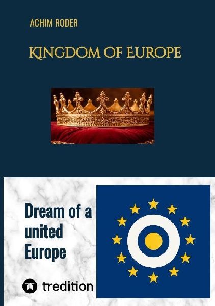 Kingdom of Europe: The Dream of a united Europe