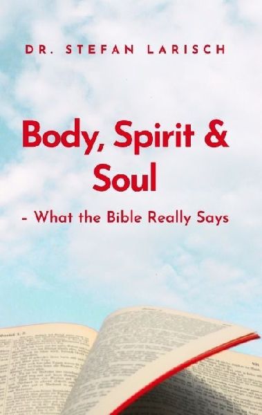 Body, Spirit, and Soul: - What the Bible Really Says