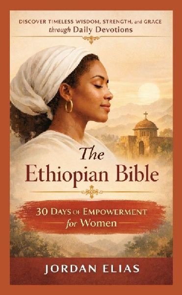The Ethiopian Bible: 30 Days of Empowerment for women: Discover Timeless Wisdom, Strength, and Grace through Daily Devotions