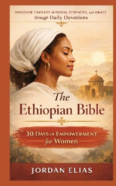 The Ethiopian Bible: 30 Days of Empowerment for women: Discover Timeless Wisdom, Strength, and Grace through Daily Devotions