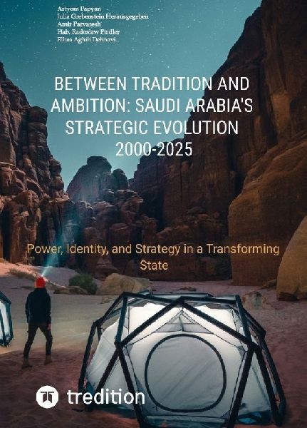 Between Tradition and Ambition: Saudi Arabias Strategic Evolution, 2000-2025: Power, Identity, and Strategy in a Transforming State