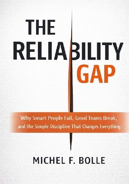 THE RELIABILITY GAP: Why Smart People Fail, Good Teams Break, and the Brutally Simple Discipline That Changes  Everything.