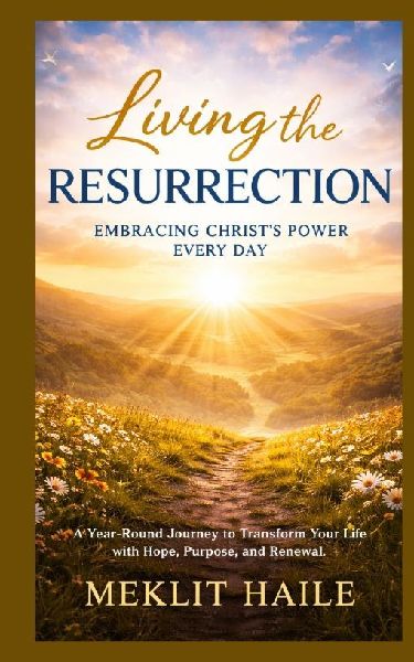 Living the Resurrection: Embracing Christ's Power Every Day: A Year-Round Journey to Transform Your Life with Hope, Purpose, and Renewal