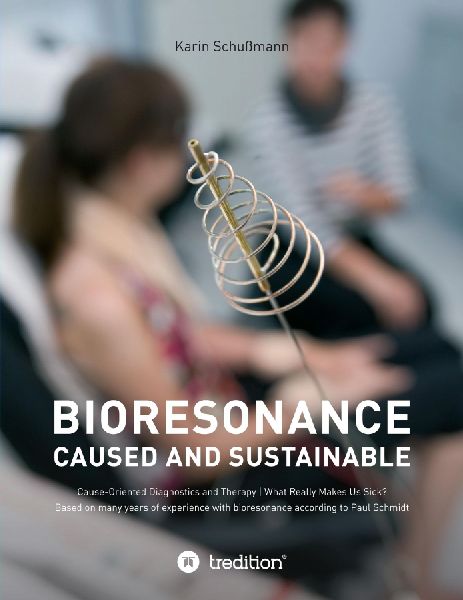 Bioresonace - caused and sustainable: Cause-Oriented Diagnostics and Therapy