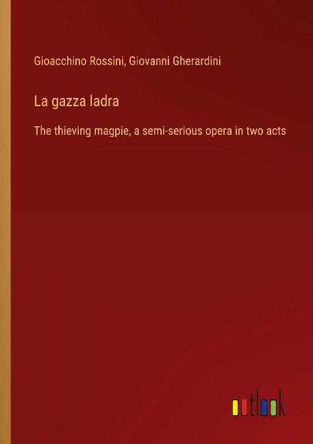 La gazza ladra: The thieving magpie, a semi-serious opera in two acts