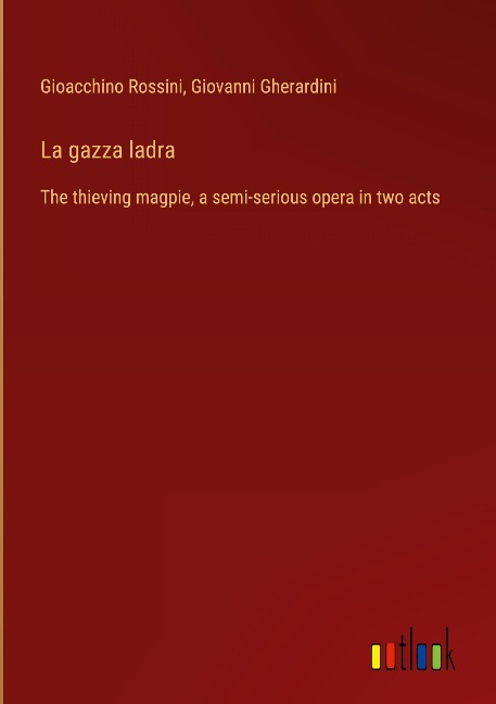 La gazza ladra: The thieving magpie, a semi-serious opera in two acts