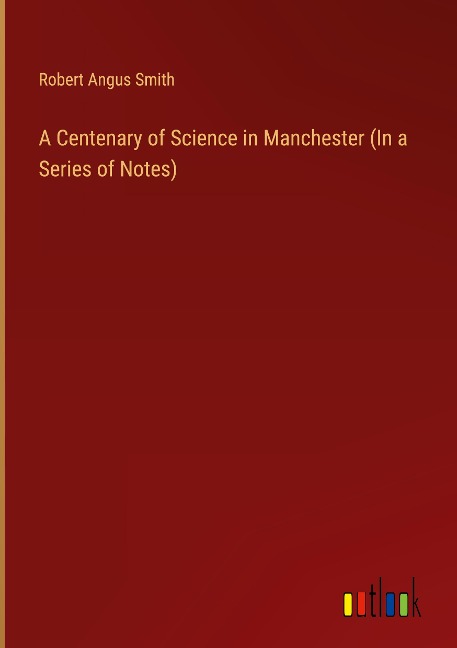 A Centenary of Science in Manchester (In a Series of Notes)