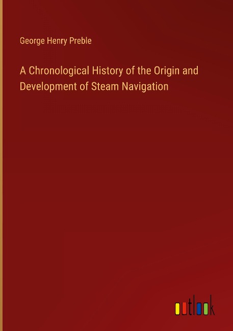A Chronological History of the Origin and Development of Steam Navigation
