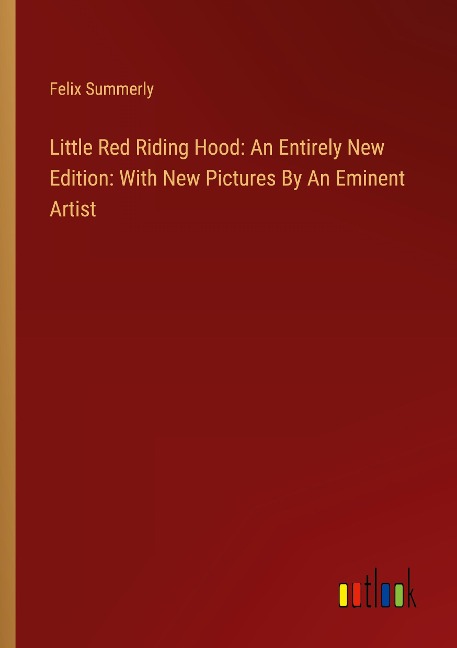 Little Red Riding Hood: An Entirely New Edition: With New Pictures By An Eminent Artist
