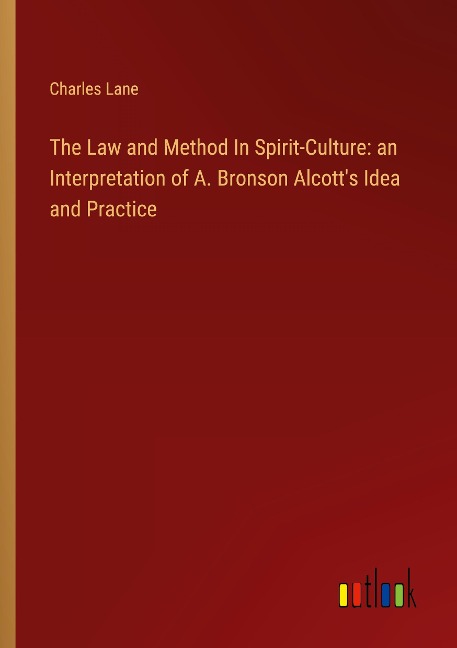 The Law and Method In Spirit-Culture: an Interpretation of A. Bronson Alcotts Idea and Practice
