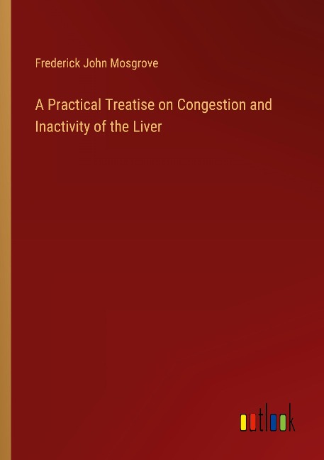 A Practical Treatise on Congestion and Inactivity of the Liver
