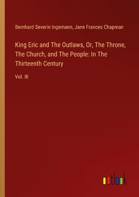 King Eric and The Outlaws, Or, The Throne, The Church, and The People: In The Thirteenth Century: Vol. III