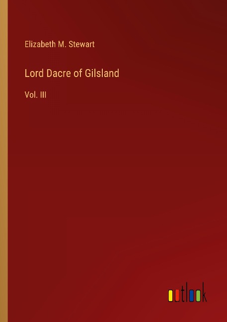 Lord Dacre of Gilsland: Vol. III