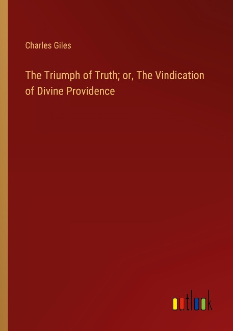 The Triumph of Truth; or, The Vindication of Divine Providence