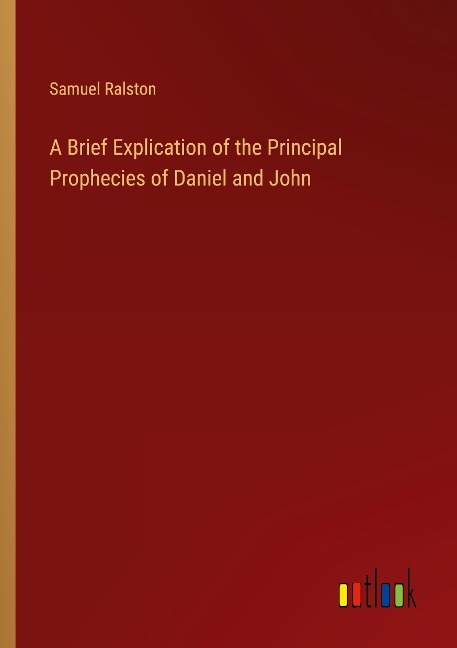 A Brief Explication of the Principal Prophecies of Daniel and John