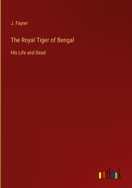The Royal Tiger of Bengal: His Life and Dead
