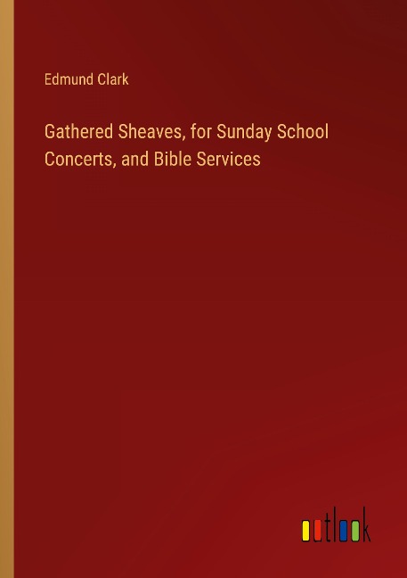 Gathered Sheaves, for Sunday School Concerts, and Bible Services