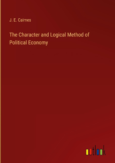 The Character and Logical Method of Political Economy