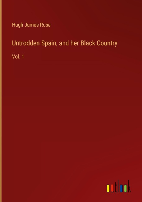 Untrodden Spain, and her Black Country: Vol. 1