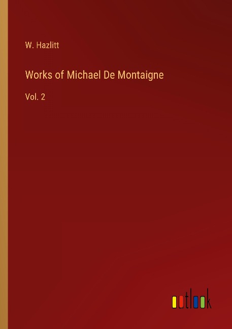 Works of Michael De Montaigne: Vol. 2