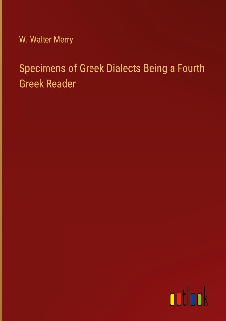 Specimens of Greek Dialects Being a Fourth Greek Reader