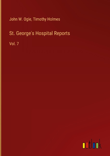 St. Georges Hospital Reports: Vol. 7