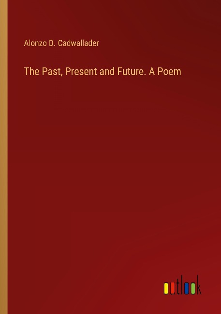 The Past, Present and Future. A Poem
