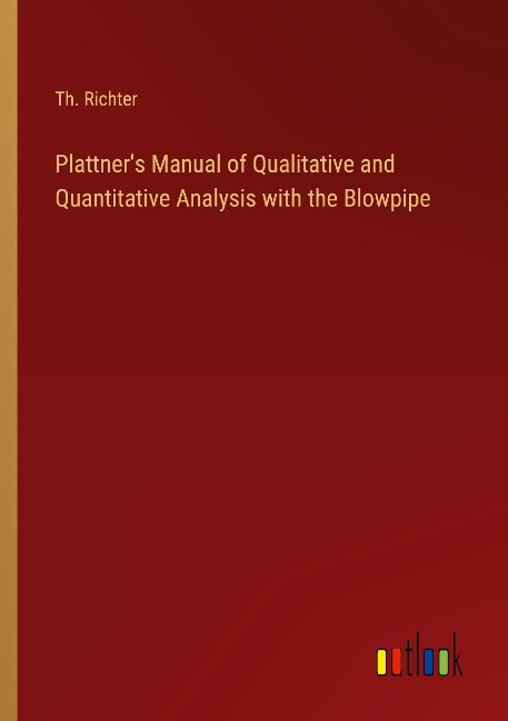Plattners Manual of Qualitative and Quantitative Analysis with the Blowpipe