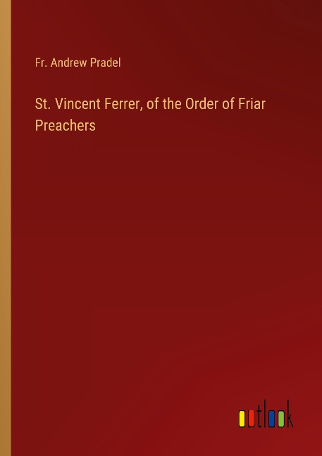 St. Vincent Ferrer, of the Order of Friar Preachers