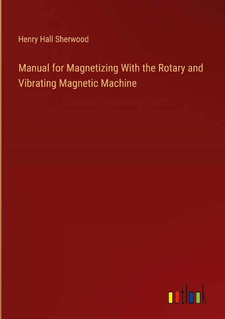 Manual for Magnetizing With the Rotary and Vibrating Magnetic Machine