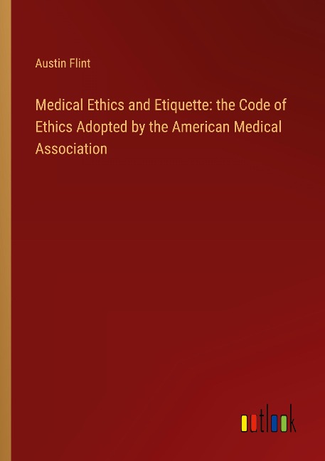 Medical Ethics and Etiquette: the Code of Ethics Adopted by the American Medical Association