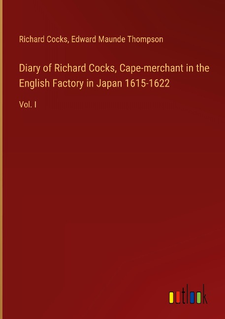 Diary of Richard Cocks, Cape-merchant in the English Factory in Japan 1615-1622: Vol. I