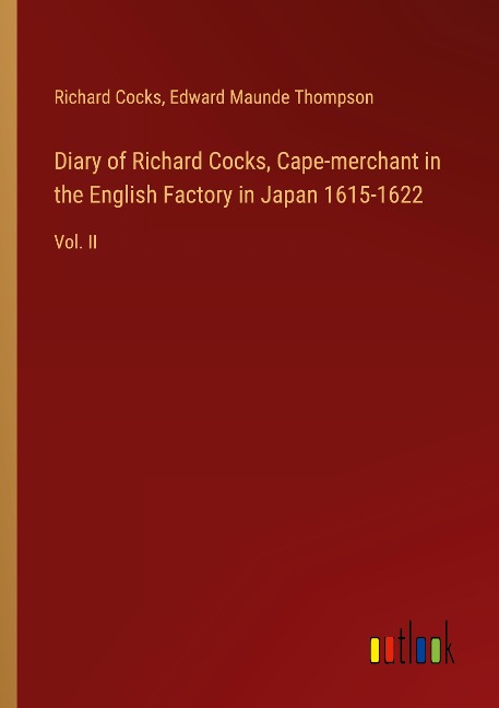 Diary of Richard Cocks, Cape-merchant in the English Factory in Japan 1615-1622: Vol. II