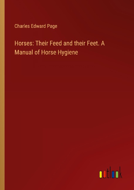 Horses: Their Feed and their Feet. A Manual of Horse Hygiene